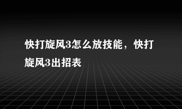 快打旋风3怎么放技能，快打旋风3出招表