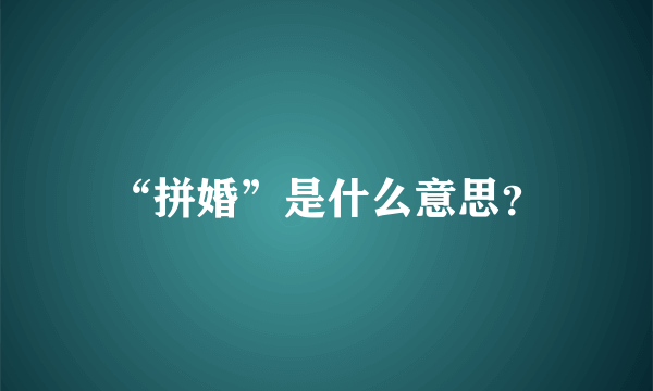 “拼婚”是什么意思？