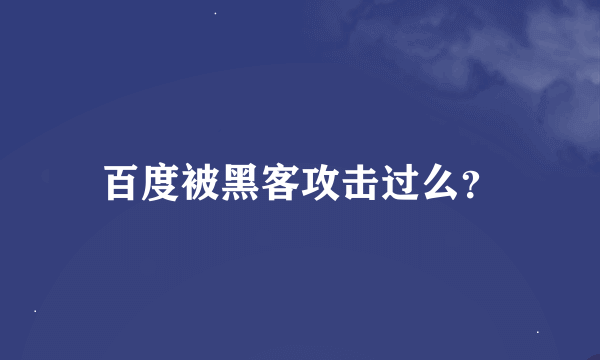 百度被黑客攻击过么？