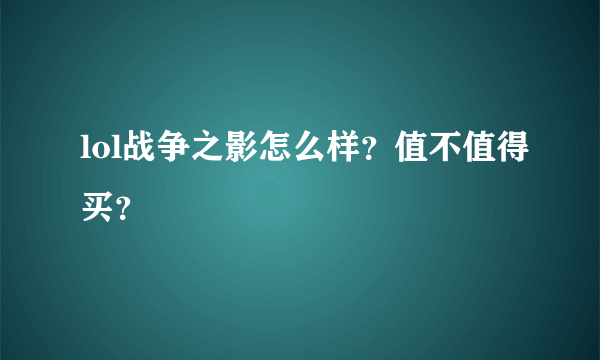 lol战争之影怎么样？值不值得买？