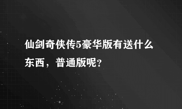 仙剑奇侠传5豪华版有送什么东西，普通版呢？