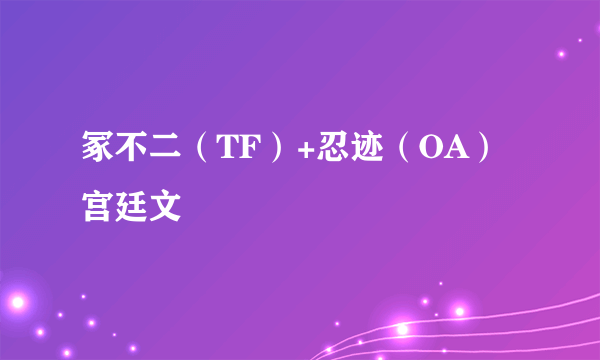 冢不二（TF）+忍迹（OA）宫廷文