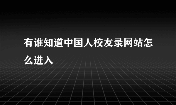 有谁知道中国人校友录网站怎么进入