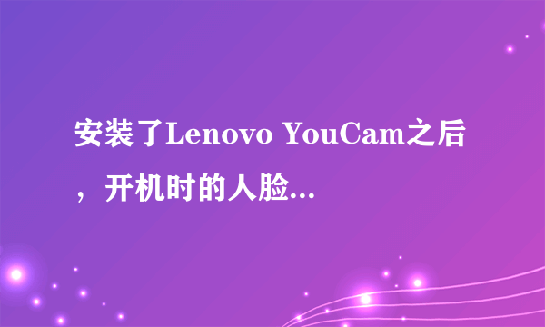 安装了Lenovo YouCam之后，开机时的人脸识别就用不了了，打开电脑以后摄像头启动不了只有YouCam的图标。