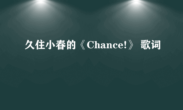 久住小春的《Chance!》 歌词