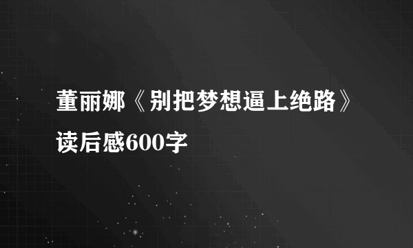 董丽娜《别把梦想逼上绝路》读后感600字