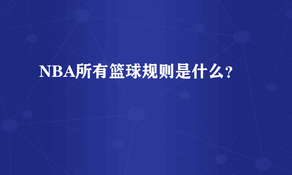 NBA所有篮球规则是什么？