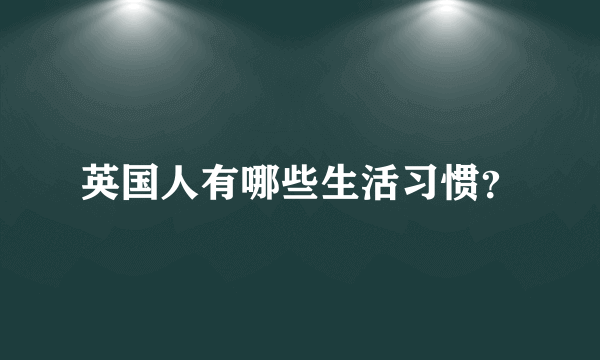 英国人有哪些生活习惯？