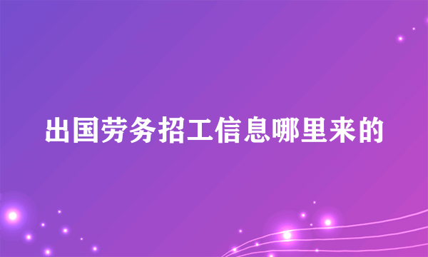 出国劳务招工信息哪里来的