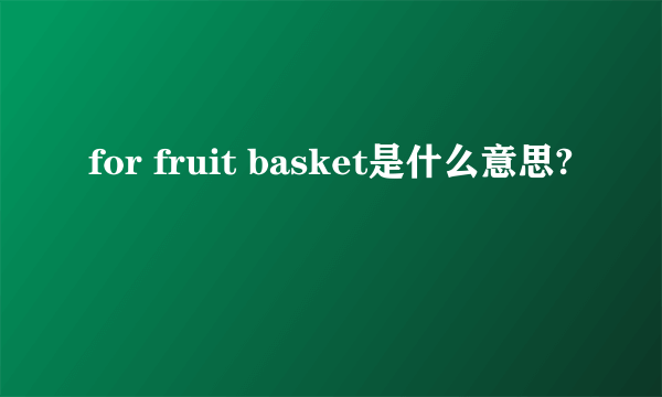 for fruit basket是什么意思?