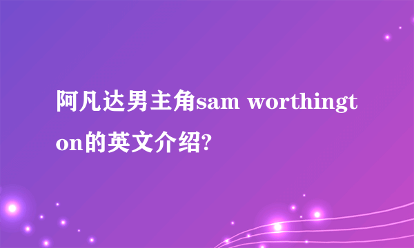 阿凡达男主角sam worthington的英文介绍?