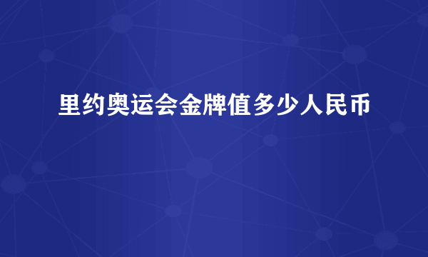 里约奥运会金牌值多少人民币