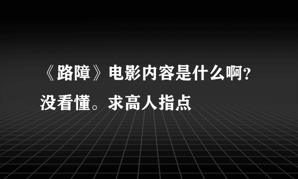 《路障》电影内容是什么啊？没看懂。求高人指点