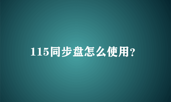 115同步盘怎么使用？