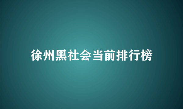 徐州黑社会当前排行榜