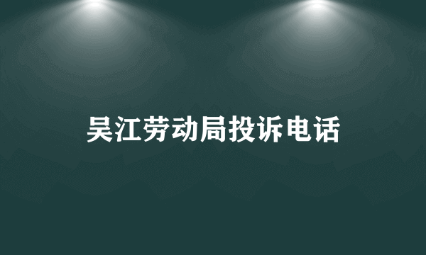 吴江劳动局投诉电话