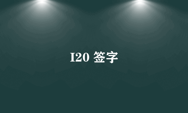 I20 签字