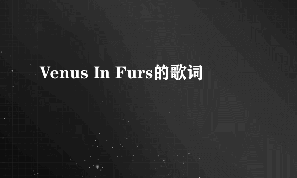 Venus In Furs的歌词