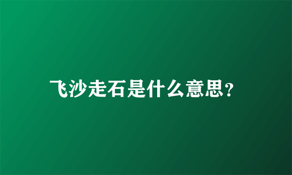 飞沙走石是什么意思？