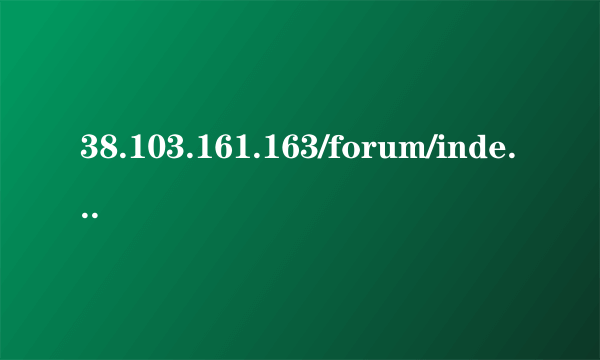 38.103.161.163/forum/index.php forum.php怎么打开 forum