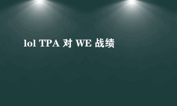 lol TPA 对 WE 战绩