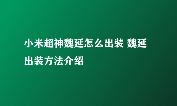 小米超神魏延怎么出装 魏延出装方法介绍