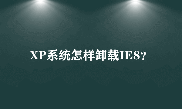 XP系统怎样卸载IE8？