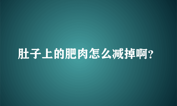 肚子上的肥肉怎么减掉啊？