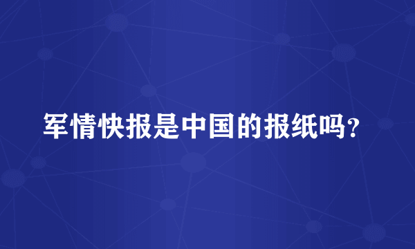 军情快报是中国的报纸吗？