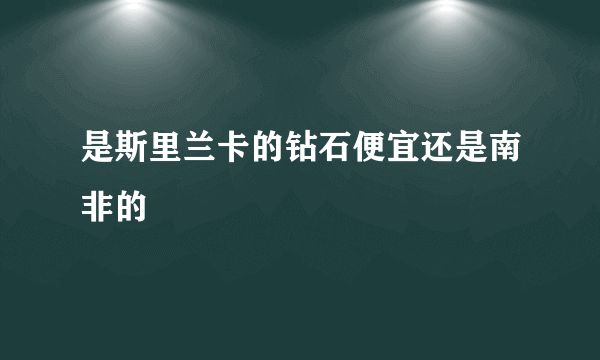 是斯里兰卡的钻石便宜还是南非的