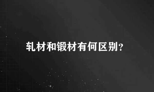 轧材和锻材有何区别？