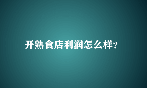 开熟食店利润怎么样？