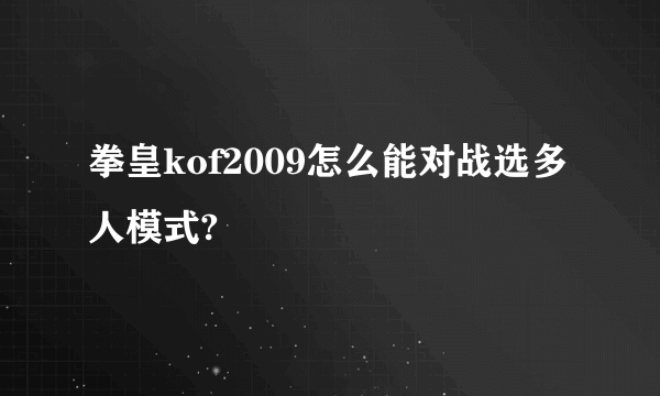 拳皇kof2009怎么能对战选多人模式?