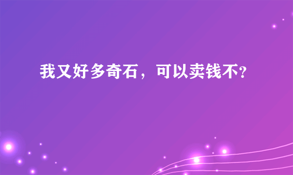 我又好多奇石，可以卖钱不？