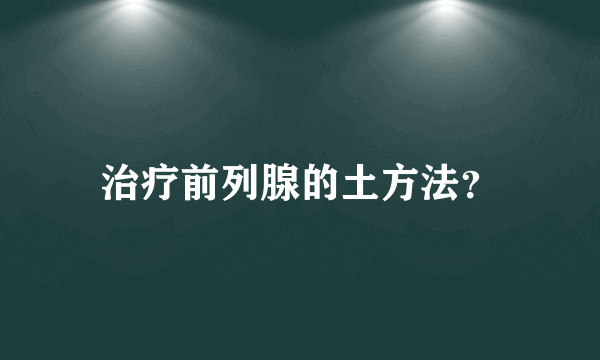 治疗前列腺的土方法？