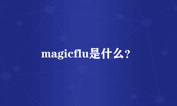 magicflu是什么？