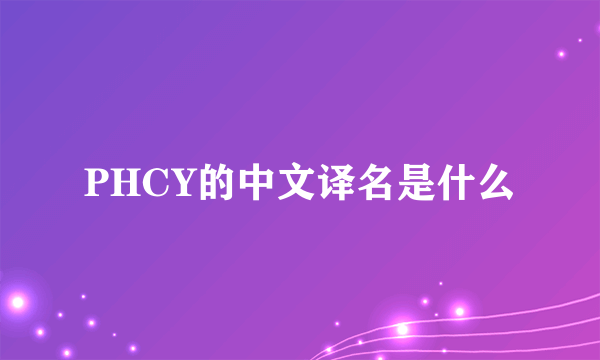 PHCY的中文译名是什么