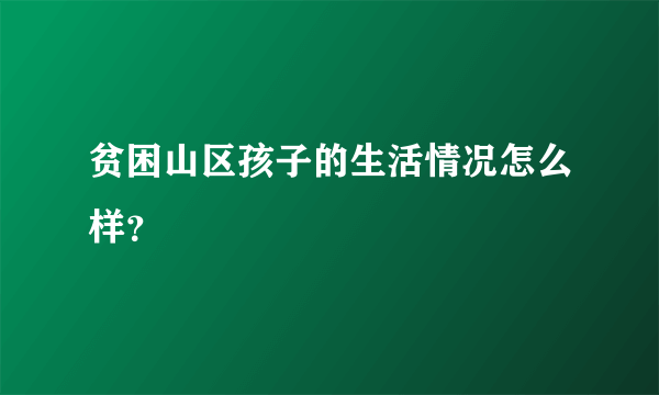 贫困山区孩子的生活情况怎么样？