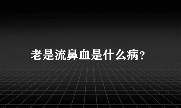 老是流鼻血是什么病？