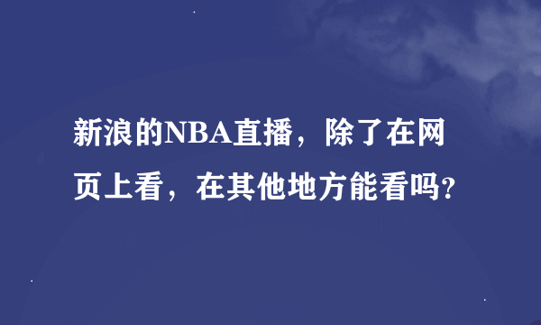 新浪的NBA直播，除了在网页上看，在其他地方能看吗？