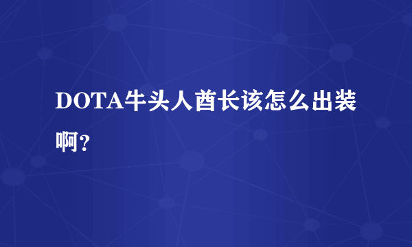 DOTA牛头人酋长该怎么出装啊？