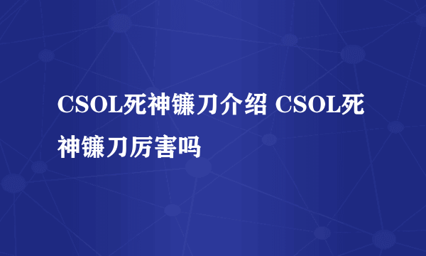 CSOL死神镰刀介绍 CSOL死神镰刀厉害吗