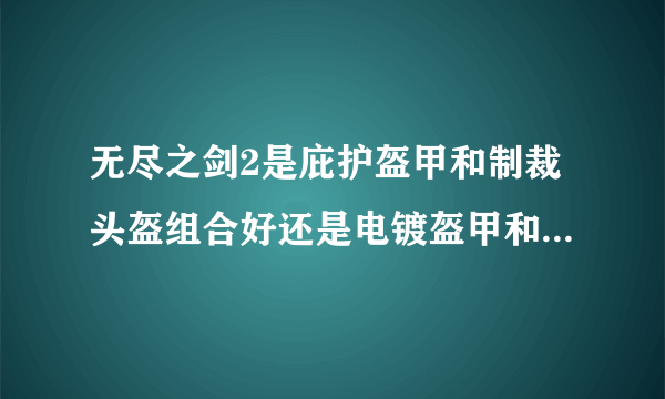 无尽之剑2是庇护盔甲和制裁头盔组合好还是电镀盔甲和沉默头盔组合好