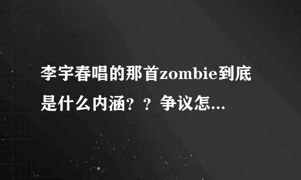 李宇春唱的那首zombie到底是什么内涵？？争议怎么那么大