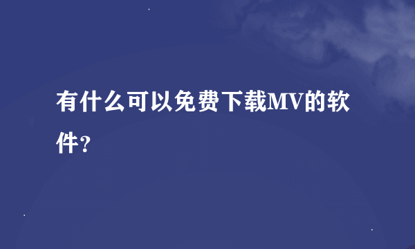 有什么可以免费下载MV的软件？