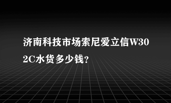 济南科技市场索尼爱立信W302C水货多少钱？