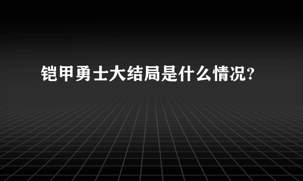 铠甲勇士大结局是什么情况?