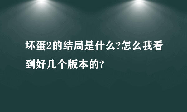 坏蛋2的结局是什么?怎么我看到好几个版本的?