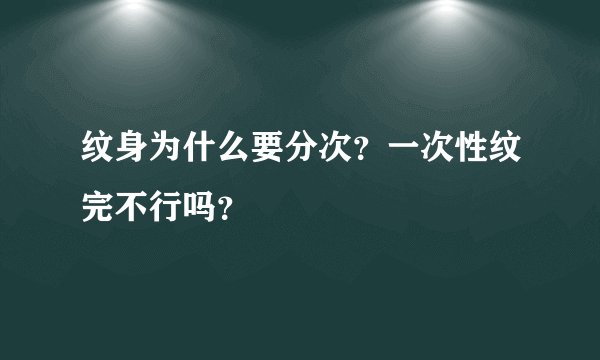 纹身为什么要分次？一次性纹完不行吗？