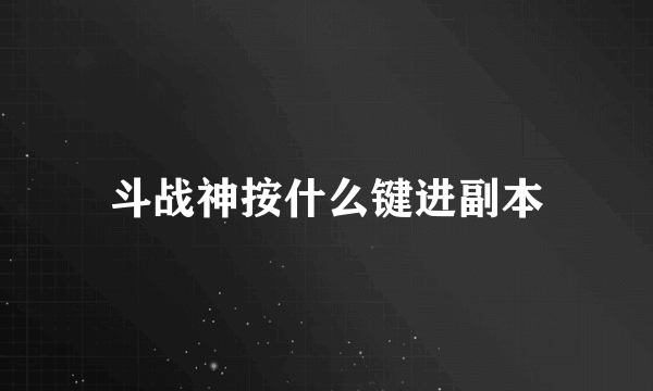 斗战神按什么键进副本